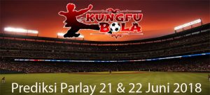 prediksi parlay 21 dan 22 juni 2018