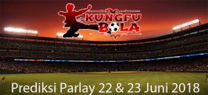 prediksi parlay 22 dan 23 juni 2018