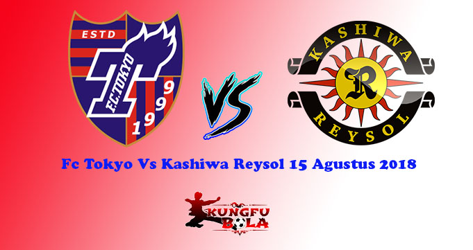 Fc Tokyo Vs Kashiwa Reysol 15 Agustus 2018