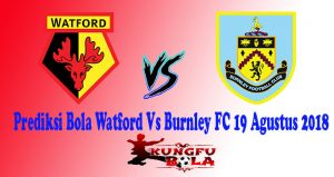 Prediksi Bola Watford Vs Burnley FC 19 Agustus 2018