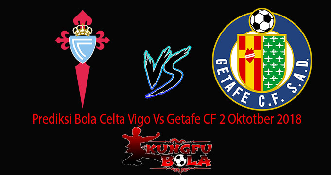 Prediksi Bola Celta Vigo Vs Getafe CF 2 Oktotber 2018