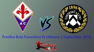 Prediksi Bola Fiorentina Vs Udinese 2 September 2018