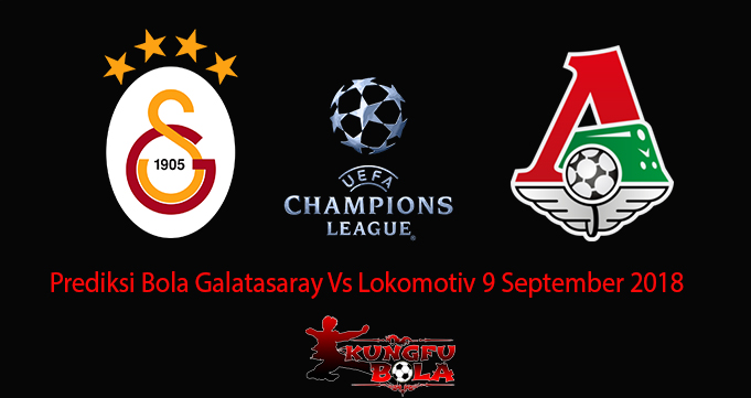 Prediksi Bola Galatasaray Vs Lokomotiv 9 September 2018