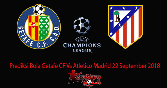 Prediksi Bola Getafe CF Vs Atletico Madrid 22 September 2018