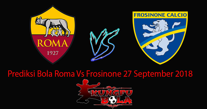 Prediksi Bola Roma Vs Frosinone 27 September 2018