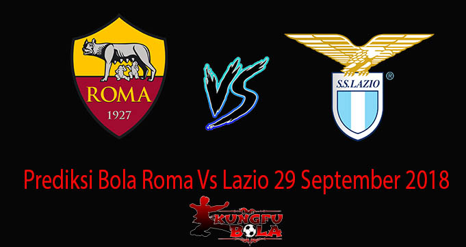 Prediksi Bola Roma Vs Lazio 29 September 2018