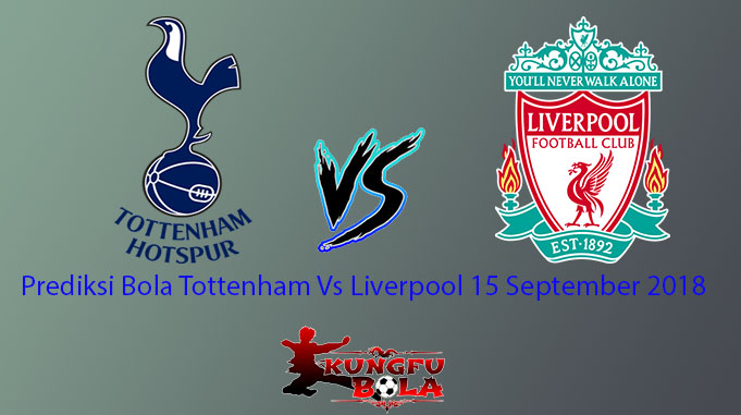 Prediksi Bola Tottenham Vs Liverpool 15 September 2018