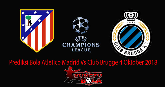 Prediksi Bola Atletico Madrid Vs Club Brugge 4 Oktober 2018