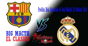 Prediksi Bola Barcelona Vs Real Madrid 28 Oktober 2018