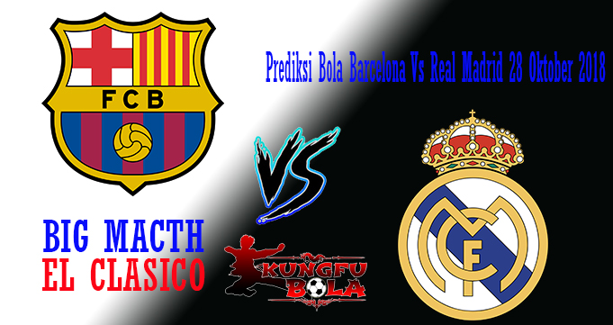 Prediksi Bola Barcelona Vs Real Madrid 28 Oktober 2018