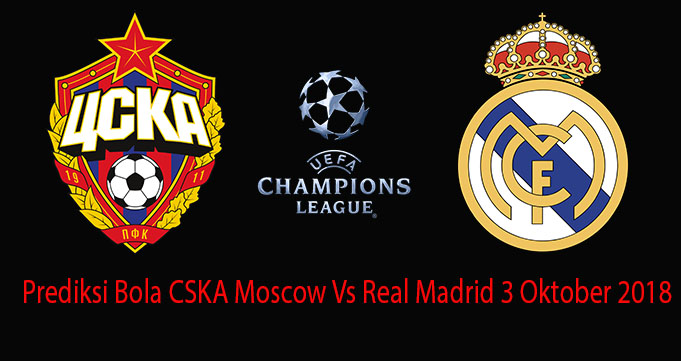 Prediksi Bola CSKA Moscow Vs Real Madrid 3 Oktober 2018