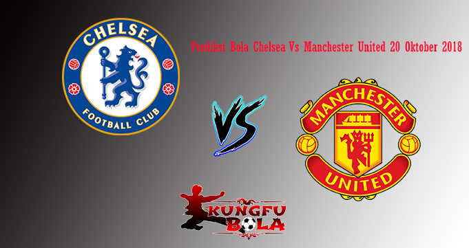 Prediksi Bola Chelsea Vs Manchester United 20 Oktober 2018