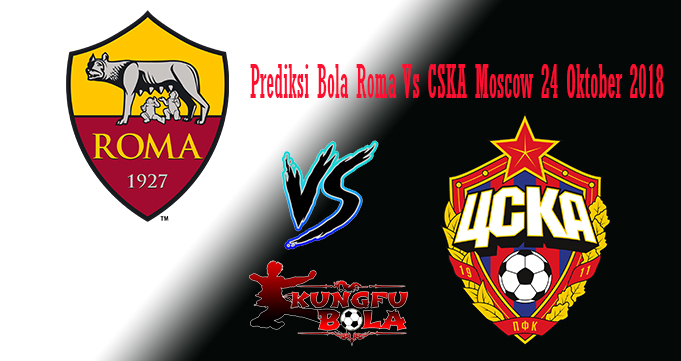 Prediksi Bola Roma Vs CSKA Moscow 24 Oktober 2018