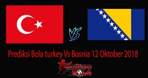 Prediksi Bola turkey Vs Bosnia 12 Oktober 2018