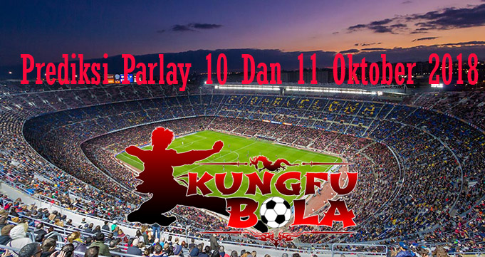 Prediksi Parlay 10 Dan 11 Oktober 2018