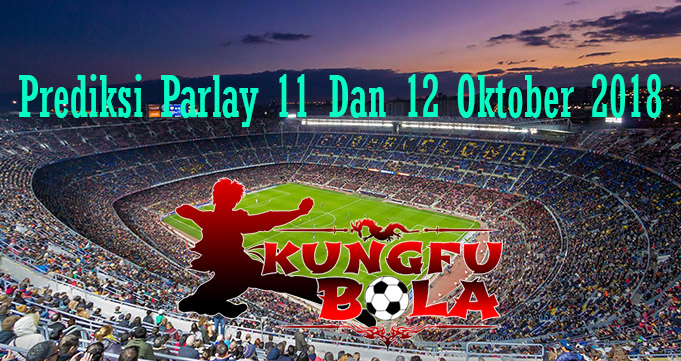 Prediksi Parlay 11 Dan 12 Oktober 2018