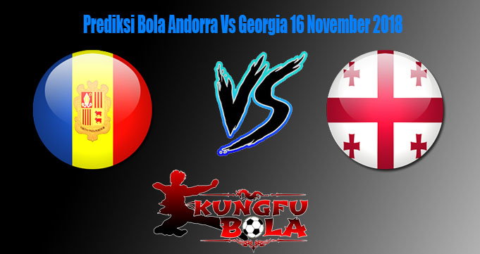 Prediksi Bola Andorra Vs Georgia 16 November 2018