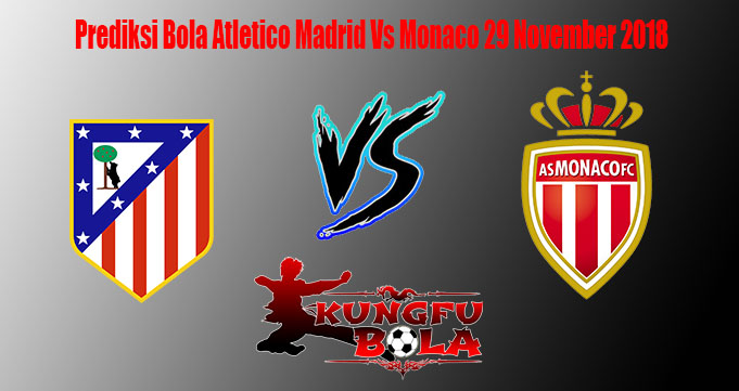 Prediksi Bola Atletico Madrid Vs Monaco 29 November 2018