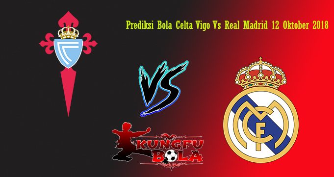 Prediksi Bola Celta Vigo Vs Real Madrid 12 Oktober 2018