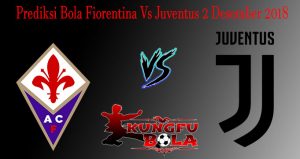 Prediksi Bola Fiorentina Vs Juventus 2 Desember 2018