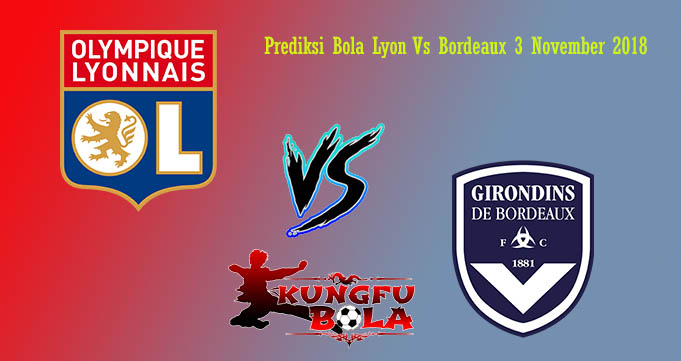 Prediksi Bola Lyon Vs Bordeaux 3 November 2018