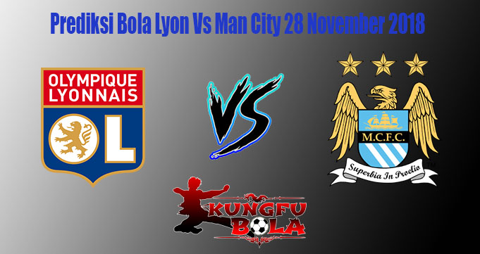 Prediksi Bola Lyon Vs Man City 28 November 2018