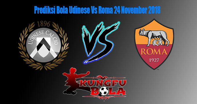 Prediksi Bola Udinese Vs Roma 24 November 2018