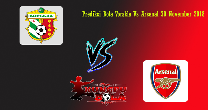 Prediksi Bola Vorskla Vs Arsenal 30 November 2018