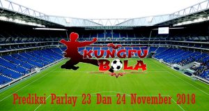 Prediksi Parlay 23 Dan 24 November 2018