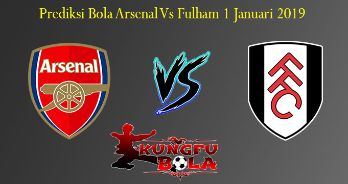 Prediksi Bola Arsenal Vs Fulham 1 Januari 2019