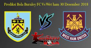 Prediksi Bola Burnley FC Vs Wet ham 30 Desember 2018