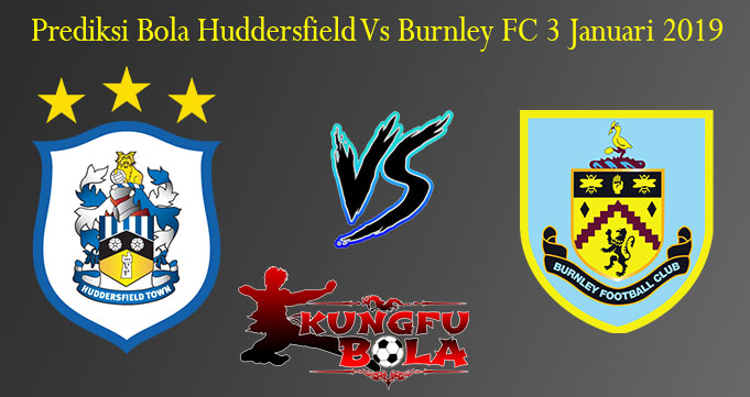 Prediksi Bola Huddersfield Vs Burnley FC 3 Januari 2019