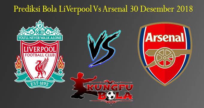 Prediksi Bola LiVerpool Vs Arsenal 30 Desember 2018