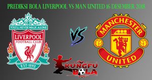 Prediksi Bola Liverpool Vs Man United 16 Desember 2018