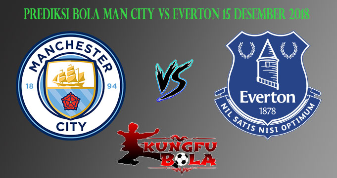 Prediksi Bola Man City Vs Everton 15 Desember 2018