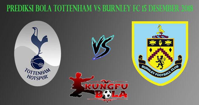 Prediksi Bola Tottenham Vs Burnley FC 15 Desember 2018