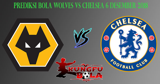 Prediksi Bola Wolves Vs Chelsea 6 Desember 2018