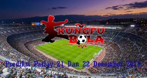 Prediksi Parlay 21 Dan 22 Desember 2018