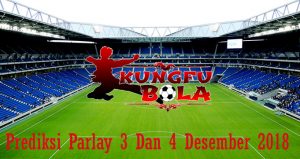 Prediksi Parlay 3 Dan 4 Desember 2018