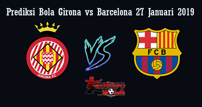 Prediksi Bola Girona Vs Barcelona 27 Januari 2019