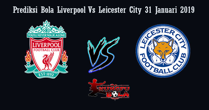 Prediksi Bola Liverpool Vs Leicester City 31 Januari 2019