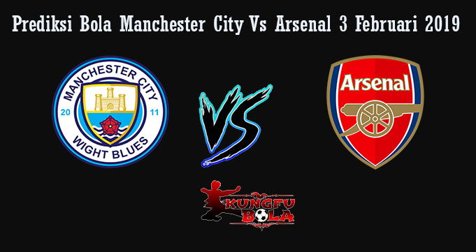 Prediksi Bola Manchester City Vs Arsenal 3 Februari 2019