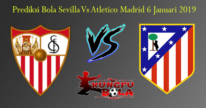 Prediksi Bola Sevilla Vs Atletico Madrid 6 Januari 2019