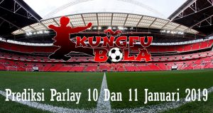 Prediksi Parlay 10 Dan 11 Januari 2019