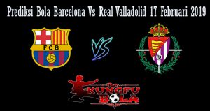 Perediksi Bola Barcelona Vs Real Valladolid 17 Februari 2019