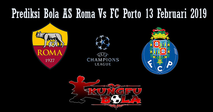 Prediksi Bola AS Roma Vs FC Porto 13 Februari 2019