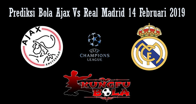 Prediksi Bola Ajax Vs Real Madrid 14 Februari 2019