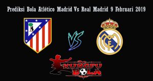 Prediksi Bola Atlético Madrid Vs Real Madrid 9 Februari 2019