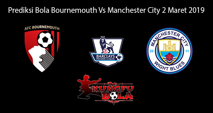 Prediksi Bola Bournemouth Vs Manchester City 2 Maret 2019