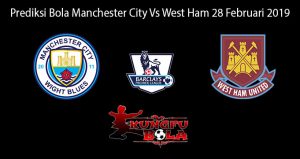 Prediksi Bola Manchester City Vs West Ham 28 Februari 2019